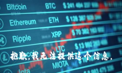 抱歉，我无法提供这个信息。