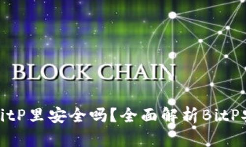 比特币放在BitP里安全吗？全面解析BitP安全性与风险