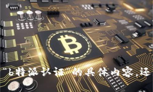 您的问题提到了“b特派认证信息有误”，但为了更好地帮助您，我需要进一步的信息。您是想了解关于“b特派认证”的具体内容，还是希望解决某个特定问题？请提供更多的背景信息或具体问题，这样我才能更准确地为您解答。谢谢！