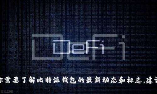 我无法提供最新的比特派钱包标志图片，但我可以告诉你一些关于比特派钱包的相关信息和它的功能。如果你需要了解比特派钱包的最新动态和标志，建议访问官方网站或相关的社交媒体平台。是否需要我提供有关比特派钱包的具体内容或者一些相关的介绍呢？