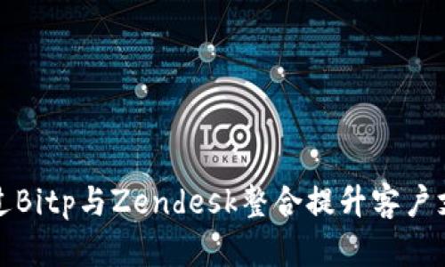 如何通过Bitp与Zendesk整合提升客户支持效率