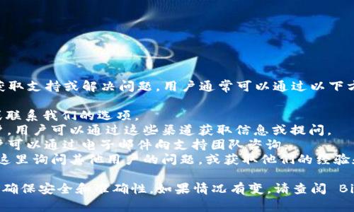 截至我最后的更新，Bitpie 并没有提供官方客服电话。为了获取支持或解决问题，用户通常可以通过以下方式与他们联系：

1. **官方网站**：访问 Bitpie 的官方网站，通常会有支持或联系我们的选项。
2. **社交媒体**：Bitpie 在一些社交媒体平台上有官方账户，用户可以通过这些渠道获取信息或提问。
3. **邮件支持**：许多加密货币钱包提供电子邮件支持，用户可以通过电子邮件向支持团队咨询。
4. **社区论坛**：Bitpie 可能有官方社区论坛，用户可以在这里询问其他用户的问题，或获取他们的经验和建议。

对于任何需要的帮助，建议一定要通过官方渠道获取信息，以确保安全和准确性。如果情况有变，请查阅 Bitpie 的官方网站或官方社交媒体账户获取最新的支持信息。