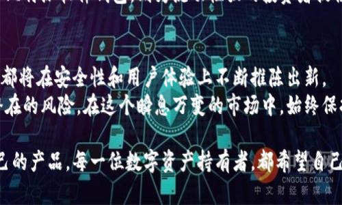   比特派硬件钱包与软件钱包的终极对比：选择最安全的加密资产储存方案 / 

 guanjianci 比特派，硬件钱包，软件钱包，加密资产 /guanjianci 

引言：加密资产储存的重要性
在数字货币的世界中，加密资产的安全性至关重要。无论是比特币、以太坊，还是其他各种代币，如何有效地储存这些资产，成了每个投资者无法回避的问题。
如同传统货币，数字资产也面临盗窃、丢失等风险。因此，选择合适的钱包，能够保护我们的投资。比特派作为一种新兴的数字资产存储方式，融合了硬件钱包和软件钱包的优势，成为投资者青睐的选择。

硬件钱包：安全与便捷的完美结合
硬件钱包通常被认为是最安全的加密资产存储方式。它们通过将私钥保存在离线设备中，避免了在线攻击的风险。
比特派的硬件钱包，旨在提供高水平的安全性。用户只需将硬件钱包连接到计算机或手机，完成交易时，私钥不会离开硬件设备。这样，即使电脑可能感染了恶意软件，用户的资产依然能够得到保护。
此外，硬件钱包还具备便捷性。许多用户担心使用硬件钱包会增加操作的复杂性。然而，比特派的设计简洁直观，任何人都能轻松上手。

软件钱包：灵活性与实时性的选择
与硬件钱包相比，软件钱包在灵活性和实时性上有独特的优势。软件钱包一般可以安装在计算机、手机或平板上，使用户能够随时随地进行交易。
比特派的软件钱包提供类似的安全措施，但主要是通过软件加密技术来保护私钥。在连接网络时，软件钱包的隐私性和稳定性也受到一定考验。
然而，许多人仍然选择软件钱包，原因在于它们的方便快速。用户不必携带额外的设备，只需下载应用程序，就可以轻松管理他们的资产。

比特派硬件钱包与软件钱包的对比
当我们考虑使用比特派的硬件钱包或软件钱包时，有几点重要因素需要注意。
ul
    listrong安全性：/strong硬件钱包通常被认为更加安全。因为它将私钥保存在物理设备中，而软件钱包则依赖于设备的安全性与网络的稳健性。/li
    listrong便利性：/strong软件钱包的使用非常方便，用户可以迅速进行交易。然而，如果用户经常进行大额交易，硬件钱包提供的安全性会更加令人放心。/li
    listrong价格：/strong硬件钱包通常需要一次性购买，而软件钱包通常是免费的。这对预算有限的用户来说，软件钱包是一个不错的选择。/li
    listrong性能：/strong在交易速度上，软件钱包在网络稳定的情况下可以实现快速交易，而硬件钱包可能因设备连接的需要而稍显缓慢。/li
/ul

目标用户：选择钱包的考量
选择合适的数字资产钱包，首先需要考虑自己的投资习惯和需求。如果你是频繁交易的短线投资者，软件钱包可能更适合你。但如果你是长线投资者，希望最大程度保障资产安全，硬件钱包无疑是更好的选择。
对于新手用户，比特派的用户界面友好，让他们能够毫不费力地上手。对安全要求较高的投资者，硬件钱包提供了无可比拟的安全性!

整合使用：最佳选择
许多专家建议，不同类型的钱包可以结合使用。比如，使用软件钱包进行日常小额交易，而将大部分资产存储在硬件钱包中。这种整合的方式，可以在确保安全的同时，享受到软件钱包带来的便利。
比特派支持这种多钱包管理的策略，用户可以在一个平台上轻松切换两种钱包，他们的投资组合。

总结：安全与便捷的权衡
最后，选择硬件钱包和软件钱包，实际上是安全与便捷之间的权衡。无论你选择哪种方式，了解它们的优缺点，对你的投资之路至关重要。
比特派硬件钱包以卓越的安全性和便捷的使用体验，成为越来越多数字资产投资者的首选。而比特派软件钱包，则为流动性强的投资者提供了极大的便利。从这个角度来看，使用比特派的产品，可以在安全与便捷中找到最佳平衡点。 

进一步的思考：未来的数字资产安全
未来，随着区块链技术的发展，钱包的安全性会继续受到重视。无论是硬件还是软件钱包，厂商都将在安全性和用户体验上不断推陈出新。
为了让数字资产的管理更加安全，用户也需要不断提升自己的安全意识，学习如何防范各种潜在的风险。在这个瞬息万变的市场中，始终保持学习的姿态，才能更好地保护自己的投资。

综上所述，比特派硬件钱包与软件钱包各有千秋，投资者需要根据自身情况，合理选择适合自己的产品。每一位数字资产持有者，都希望自己的资产能够安全无忧地增值，而比特派正是这个目标的重要伙伴。