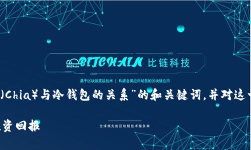 当然可以。在这里，我为你提供一个关于“奇亚币（Chia）与冷钱包的关系”的和关键词，并对这一主题进行详细介绍。以下是内容的结构和文字。

奇亚币冷钱包：如何安全存储你的资产并提升投资回报