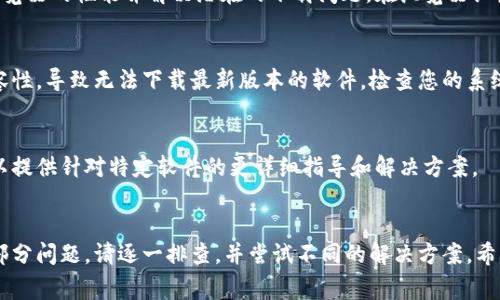 在下载软件时遇到问题是一个常见的情况，这可能是由于多种因素所导致的。以下是一些常见的解决方案以及排查步骤，可以帮助您解决下载软件的问题。

检查网络连接
首先，确保您的设备连接到互联网。如果网络不稳定，可能会导致下载失败。您可以尝试打开其他网站，看看是否能够正常访问。如果其他网站也无法打开，建议重启路由器，或者联系网络服务提供商。

确认软件的下载链接
有时，软件的官方网站可能会发生更改。如果您是在其他网站上下载软件，确保该链接是安全和可信的。使用官方渠道下载软件，可以避免下载到恶意软件或病毒。

检查存储空间
在下载软件之前，请确保您的设备有足够的存储空间。查看设备的存储设置，删除一些不必要的文件，以腾出空间。如果存储空间不足，下载操作会失败。

关闭安全软件
某些防病毒软件或防火墙可能会误判下载的内容是恶意软件，导致下载被阻止。尝试暂时禁用这些安全软件，并再次进行下载。但请在下载完成后，及时恢复安全设置以确保设备的安全。

更改下载设置
查看您的浏览器或设备的下载设置。在某些情况下，下载文件可能被设置为打开后立即删除，或被移动到特定的文件夹中。检查您的浏览器下载目录设置，确保知道下载文件的位置。

尝试不同的浏览器
如果在特定浏览器中无法下载，可以尝试使用其他浏览器进行下载。Chrome、Firefox、Edge 等浏览器各自的设置和兼容性可能不同，有时更换一个浏览器就能解决问题。

清除浏览器缓存
浏览器缓存可能会在某些情况下导致下载问题。定期清理缓存可以提高浏览器的性能并解决潜在的下载问题。在浏览器设置中找到“清除缓存”或“清除浏览数据”的选项。

检查操作系统更新
确保您的操作系统是最新的。有时，过时的操作系统可能会影响软件的兼容性，导致无法下载最新版本的软件。检查您的系统更新，并安装所有待处理的更新。

联系技术支持
如果以上方法无法解决您的问题，建议联系软件的技术支持团队。他们可以提供针对特定软件的更详细指导和解决方案。

总结
下载软件时遇到问题是常见的，但通过以上几个步骤，可以有效地解决大部分问题。请逐一排查，并尝试不同的解决方案。希望这些建议能帮助到您顺利下载所需的软件。