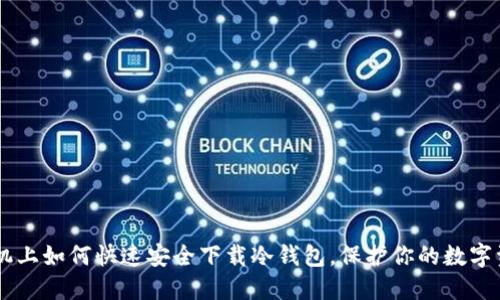 手机上如何快速安全下载冷钱包，保护你的数字资产