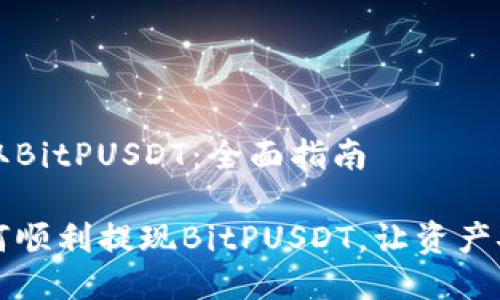 如何提取BitPUSDT：全面指南

教你如何顺利提现BitPUSDT，让资产安全到手