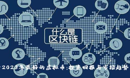 探索2023年最好的虚拟币：投资回报与市场趋势分析