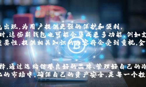   最安全的冷链钱包：保障您的数字资产安全的终极解决方案 / 
 guanjianci 冷链钱包, 数字资产安全, 加密货币存储, 加密钱包 /guanjianci 

冷链钱包的基本概念
在当今的数字货币时代，安全性是每个投资者最关注的话题之一。冷链钱包作为一种存储加密货币的工具，因其高安全性而备受推崇。冷链钱包，也被称为离线钱包，能够有效杜绝网络攻击的威胁。
冷链钱包的运作原理相对简单。它通过将私钥存储在未连接互联网的设备上，确保即使在黑客横行的网络环境中，也能保护用户的资产安全。相比之下，热钱包则是在线存储钱包，虽然使用便捷，但因为连接互联网而面临较大的安全风险。

冷链钱包的种类
冷链钱包主要有硬件钱包、纸钱包和一些特定的离线软件钱包。
首先，硬件钱包是当前市场上最流行的一种冷链钱包。例如，Trezor和Ledger是两款备受好评的硬件钱包。它们如同一个小型U盘，能够存储多个不同类型的加密货币，且用户只需在发送或接收资金时将其连接至电脑或手机即可。
其次，纸钱包是将私钥和公钥打印在纸上的一种存储方式。这种方法虽然非常安全，但纸张易损坏，不适合长时间保存。
最后，一些离线软件钱包则是可以在不连接网络的情况下生成和存储密钥。此类钱包提供了一定的灵活性和安全性，但用户需要具备一定的技术知识。

最安全冷链钱包的特性
选择冷链钱包时，安全性则是我们评估的重要标准。以下是最安全的冷链钱包所具备的一些特性：
ul
li强密码保护：钱包应当能够设定强密码，并推荐用户定期更改密码。/li
li双因素认证：某些硬件钱包提供双因素认证功能。即使您的设备被盗，攻击者亦无法轻易访问您的资产。/li
li定期固件更新：最安全的冷链钱包会定期更新固件，以应对新出现的安全威胁。/li
li用户友好的界面：虽然我们关注安全性，但钱包的使用方便性也非常重要。用户应当能够轻松操作，而不是和复杂的技术问题纠缠在一起。/li
/ul

冷链钱包的使用案例
那么，冷链钱包在实际使用中又是如何帮助用户保障资产安全的呢？可以从几个实例来看。
一个常见的例子是，当用户需要将一笔较大的加密货币存储一段时间时，他们通常会选择冷链钱包。例如，一个投资者可能会在牛市中购入比特币，但由于市场波动激烈，他们决定将资金存入冷链钱包，以避免被迫在低点卖出。
还有一个例子是2018年发生的一起加密货币交易所黑客事件。某知名交易所遭到攻击，数百万美元的用户资金被盗。在该事件中，没有使用冷链钱包的用户损失惨重。而那些选择使用冷链钱包存储资产的用户则避开了一场灾难。

如何选择最安全的冷链钱包
市场上有许多冷链钱包可供选择，所以选择一款最适合自己的非常重要。在选择时用户可以考虑以下几个方面：
ul
li品牌信誉：选择知名品牌，例如Ledger或Trezor，这些品牌在加密货币社区中享有良好声誉。/li
li用户评价：阅读其他用户的评论和评价，了解他们对该钱包的实际使用体验。/li
li支持的币种：确保钱包支持您打算存储的加密货币。/li
li安全特性：查看钱包是否具备强密码保护、双因素认证以及是否能够定期更新固件。/li
/ul

冷链钱包的管理技巧
拥有冷链钱包后，如何进行有效的管理也是一个重要问题。以下是一些管理冷链钱包的实用技巧：
ul
li定期备份：确保定期备份钱包的恢复种子和密钥，以防丢失。这一重要措施能在设备损坏或丢失的情况下保护用户资产。/li
li保持私钥私密：私钥是访问您资产的“钥匙”。绝对不要与他人共享您的私钥，也不要存储在不安全的地方。/li
li使用安全的环境进行交易：在进行交易时，确保您身处安全的环境中，以防被恶意软件攻击。/li
li更新设备：如果使用硬件钱包，定期检查设备是否有固件更新，并及时进行更新。/li
/ul

冷链钱包的未来展望
随着数字货币的不断普及，冷链钱包的使用需求也随之增加。预计未来会有更多创新的冷链钱包出现，为用户提供更强的保护和便利。
例如，一些新兴科技公司正在研发更先进的冷链钱包，有望整合生物识别技术来提高安全性。同时，这些新钱包也可能会集成更多功能，例如支持多种加密货币交易和更便捷的界面设计。
此外，关于冷链钱包的教育和普及工作也非常重要。随着越来越多的人意识到保护数字资产的重要性，提供相关知识的内容将会受到重视。金融机构和技术公司都可能会加入这一行列，以帮助用户更好地理解和使用冷链钱包。

总结
总的来说，安全是每个数字资产投资者的首要考虑。在这种情况下，冷链钱包无疑是最安全的选择。通过选购信誉良好的品牌、管理好自己的冷链钱包与资产，用户能够有效避免黑客和其他潜在风险。
投资数字货币并不容易，但选择一个安全的冷链钱包无疑是迈向成功的一大步。在这个不断变化的市场中，确保自己的资产安全，是每一个投资者义不容辞的责任。希望本文能够帮助您更好地理解冷链钱包，并做出明智的决策。