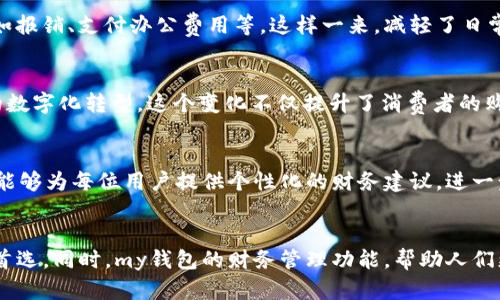 腰带/腰带
my钱包, 电子钱包, 支付工具, 财务管理/guanjianci

什么是my钱包？
my钱包是一种新兴的电子钱包工具。它让用户能够方便地进行线上支付。无论是购物、转账还是支付日常开支，my钱包都能提供一个安全、便捷的解决方案。同时，它还具备财务管理的功能，帮助用户更好地掌控自己的经济状况。

my钱包的独特之处
与传统支付工具相比，my钱包有着许多独特的特点。首先，它使用简单。用户只需下载应用，创建账户，完成实名认证，就能开始使用。其次，它支持多种支付方式，包括扫码支付、在线支付和账单管理。这样的灵活性，使得my钱包在日常使用中更加便捷。

具体成果：使用my钱包的好处
使用my钱包能够得到许多具体的成果。首先，my钱包大幅减少了用户的现金需求。很多人已经习惯于不带现金出门。通过my钱包，他们可以随时随地进行各种支付。其次，它的安全性也值得信赖。my钱包使用多重加密技术，确保用户的信息和资金安全。

my钱包与传统支付工具的比较
传统支付工具通常需要用户携带实体卡片或现金。而my钱包只需一部智能手机，便可代替这些工具。这一点，对于追求高效生活的用户来说，尤其重要。此外，传统的支付工具常常存在手续费问题，而my钱包在一定的条件下，提供了免手续费的优惠，使得用户的支出更加合理。

my钱包如何帮助财务管理
my钱包不仅仅是一个支付工具，它还在财务管理方面表现出色。用户可以通过my钱包的功能来查看消费记录，分析开支情况。这样一来，用户可以清晰地了解到自己的财务状况，有助于制定更好的理财计划。

职业人士如何使用my钱包
对于忙碌的职业人士，my钱包是一个不可或缺的工具。他们可以通过my钱包随时处理与工作相关的财务事务，比如报销、支付办公费用等。这样一来，减轻了日常生活中的繁琐，让他们有更多的时间专注于工作。

my钱包的社区影响
随着my钱包的普及，它正在对整个社区产生积极影响。店铺和商家开始接受这种新的支付方式，推动了当地经济的数字化转型。这个变化不仅提升了消费者的购物体验，也为商家提供了更多的商业机会。

未来的my钱包
展望未来，my钱包还将继续发展。它可能会融入更多的金融服务，比如贷款、投资等。结合人工智能技术，my钱包将能够为每位用户提供个性化的财务建议，进一步提升用户的使用体验。

结束语
总的来说，my钱包作为一种现代的支付工具，正在改变我们的生活。它的便捷性与安全性，使其成为越来越多人的首选。同时，my钱包的财务管理功能，帮助人们更好地规划经济，提升生活质量。我们可以期待，my钱包将会在未来为我们的生活带来更多的便利与惊喜。