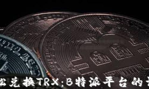 
如何轻松兑换TRX：B特派平台的详细指南