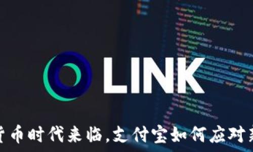   
数字货币时代来临，支付宝如何应对新趋势