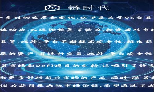 截至2023年10月，OK交易所（OKEx）作为全球知名的数字资产交易平台之一，经历了一系列的发展和变化。以下是关于OK交易所当前情况的概述。

市场背景
数字货币市场一直处于快速变化中。尽管比特币和以太坊等主流币种在经历了一系列波动后，又逐渐恢复了活力。投资者对市场的信心正在恢复，很多交易所也迎来了新的投资机会。

OK交易所的运营情况
OK交易所一如既往地为用户提供多样化的交易产品。包括现货交易、期货交易、杠杆交易等。此外，平台不断提高安全性，推出新功能以满足用户需求。OK交易所还积极拓展国际市场，推出多语言支持，提高用户体验。

用户体验与安全性
用户体验方面，OK交易所了界面设计，使交易更加便捷。用户可以更轻松地找到他们需要的资产，并进行交易。此外，平台安全性也得到了提升。OK交易所使用多重签名和冷钱包技术，以保护用户资产免受黑客攻击。

新产品与创新
OK交易所致力于不断创新，吸引新用户。最近，平台发布了一些新的交易产品，如NFT交易市场和DeFi项目的支持。这吸引了许多新用户和投资者的关注，并增加了交易所的市场份额。

未来展望
展望未来，OK交易所有望继续扩展其服务和功能。随着数字货币的普及，平台可能会推出更多针对新兴市场的产品。同时，随着监管环境的变化，OK交易所也需要灵活应对，以确保合规运营。

总的来说，OK交易所的发展状态良好。随着市场的回暖和用户需求的增加，OK交易所有潜力获得更大的市场份额。希望通过不断的创新和，能为用户提供更好的交易体验。
