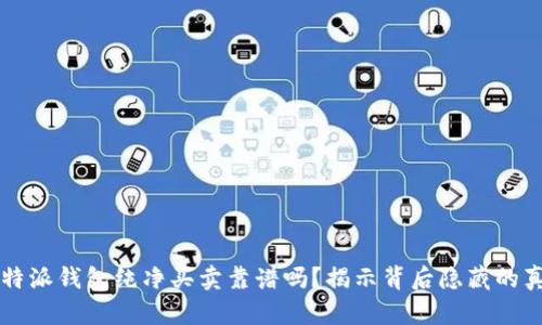 比特派钱包纯净买卖靠谱吗？揭示背后隐藏的真相