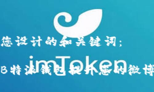 以下是为您设计的和关键词：

如何通过B特派钱包提升您的微博营销效果