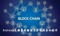 BitKeep兑换费用解析与降低成本的技巧