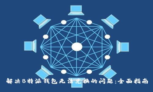 解决B特派钱包无法兑换的问题：全面指南