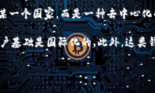 B特派钱包（BTC Pay Wallet）是一款相对较新兴的数字货币钱包，支持比特币等加密货币的存储和交易。它并不特属于某一个国家，而是一种去中心化的数字资产管理工具，旨在服务全球用户。很多数字货币钱包都遵循开放源代码原则，可以被全球各地的用户下载和使用。

作为一款数字钱包，B特派钱包允许用户进行比特币交易、存储以及管理，用户可以在全球范围内进行即时交易，因此其用户基础是国际化的。此外，这类钱包的创建者往往来自不同的国家，拥抱全球的开发者和用户社区。

如果您对B特派钱包的具体功能和特点感兴趣，可以深入研究它的官方网站和用户评价，以便更好地理解其应用和服务。