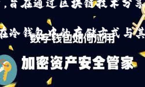 冷钱包中的 TRX 通常指的是波场（Tron）网络上的数字货币 TRONIX（TRX）。波场是一个去中心化的平台，旨在通过区块链技术分享数字内容。TRX 是该平台的原生代币，用户可以使用它进行交易、支付内容权利以及参与平台的各种活动。

冷钱包是用于安全存储加密货币的设备或软件，通常不与互联网连接，从而减少被黑客攻击的风险。TRX 在冷钱包中的存储方式与其他数字资产一致，用户需要确保钱包软件对波场网络的支持。

若您还有其他相关问题或需要进一步探讨 TRX 或冷钱包的细节，请告诉我！