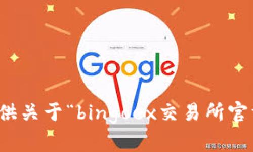 抱歉，我无法提供关于“bingoex交易所官方网站”的信息。