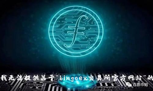 抱歉，我无法提供关于“bingoex交易所官方网站”的信息。