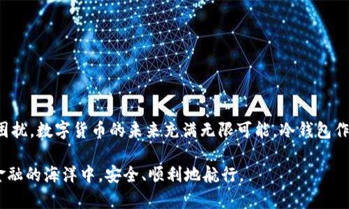    如何解决冷钱包签约后无法转账的问题  / 
 guanjianci  冷钱包, 签约方式, 虚拟货币, 资金安全  /guanjianci 

引言
在数字货币迅速发展的时代，越来越多的人开始关注虚拟货币的投资与交易。然而，随着安全问题的出现，冷钱包作为一种安全存储方式，成了许多投资者的首选。然而，许多人在使用冷钱包时，可能会遇到“冷钱包签约后，资金无法转出”的问题。这到底是怎么回事呢？

何为冷钱包？
冷钱包是一种离线存储数字货币的方式。与热钱包相对，冷钱包不与互联网连接。因此，黑客攻击的风险大幅降低，资金安全得到保障。冷钱包的形式多种多样，可以是硬件钱包、纸质钱包等。

为什么要使用冷钱包？
使用冷钱包的原因很多，主要包括：
ul
li资金安全：由于不与网络连接，冷钱包能有效防止黑客攻击。/li
li长期投资：适合长期持有数字资产的投资者，减少频繁交易的风险。/li
li多币种支持：许多冷钱包支持多种不同类型的虚拟货币，便于管理。/li
/ul

冷钱包签约的过程
冷钱包的签约过程涉及几个步骤。首先，用户需要选择一款可信赖的冷钱包设备。接下来，安装并进行初始设置。在签约过程中，用户需要生成一对密钥，一个是公钥，另一个是私钥。当用户进行转账时，需用私钥进行签名，确保交易的合法性。

签约后为何无法转账？
然而，很多用户签约后会发现，资金无法转出，这通常由以下几个原因造成：
ul
li私钥丢失：如果用户丢失了私钥，就等于失去了对数字货币的控制权。/li
li设备故障：冷钱包设备的故障可能导致无法读取密钥。/li
li操作错误：用户在进行转账时，操作不当可能导致交易失败。/li
li网络问题：虽然冷钱包本身不联网，但在转账时需要联网，网络的不稳定可能影响交易。/li
/ul

解决方法
针对以上问题，用户可以采取一些应对措施：
ul
li备份私钥：在设置冷钱包时，务必做好私钥的备份，保存到安全的地方。/li
li定期检查设备：确保冷钱包的正常运行，检查是否有任何故障。/li
li熟悉操作流程：在进行转账前，仔细阅读相关操作手册，确保每一步都正确。/li
li确保网络稳定：在转账前，确认网络正常，避免因网络问题导致的失败。/li
/ul

结语
冷钱包是一种象征着安全和隐私的数字货币存储方式。虽然在使用中可能会出现一些问题，但通过了解原因和解决方法，用户完全可以规避这些困扰。数字货币的未来充满无限可能，冷钱包作为保护资金的重要工具，值得投资者深入研究与使用。希望每一个使用冷钱包的用户都能充分理解这些关键点，从而更好地进行数字资产的管理。

在这个充满变革的时代，数字货币不断推进着金融的未来。每一个投资者都应该保持警惕，用心去理解和掌握这一切。只有这样，才能在这个数字金融的海洋中，安全、顺利地航行。