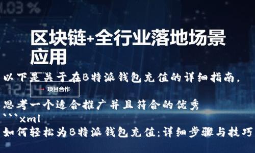以下是关于在B特派钱包充值的详细指南。

思考一个适合推广并且符合的优秀
```xml
如何轻松为B特派钱包充值：详细步骤与技巧