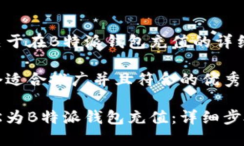 以下是关于在B特派钱包充值的详细指南。

思考一个适合推广并且符合的优秀
```xml
如何轻松为B特派钱包充值：详细步骤与技巧