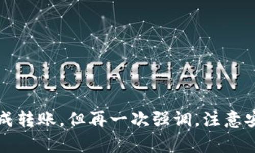 转移USDT到B特派钱包的过程其实并不复杂，但了解各个步骤和注意事项是非常重要的。以下是一个详细的操作指导，希望能帮助到你完成这一过程。

第一步：准备工作
在开始操作之前，请确保你已完成以下准备：
ul
    li确保你在欧易（OKEx）平台上开设了账户，并且账户内有USDT余额。/li
    li已经在B特派钱包中创建了钱包，并且确定了接收地址。/li
    li熟悉你需要转账的金额，以及转账的相关手续费。/li
/ul

第二步：获取B特派钱包地址
首先，你需要获取B特派钱包的USDT接收地址。以下是详细步骤：
ol
    li打开B特派钱包应用。/li
    li选择“钱包”选项。/li
    li点击“接收”或“收款”，找到USDT选项。/li
    li复制显示的USDT地址，确保没有空格或错误。/li
/ol

第三步：登录欧易账户
接下来，你需要登录你的欧易账户。请按照以下步骤进行：
ol
    li打开欧易官方网站或应用程序。/li
    li输入你的账户名和密码进行登录。/li
    li如果你的账户启用了二次验证，请按照提示完成验证。/li
/ol

第四步：发起转账
登录成功后，开始进行转账操作。步骤如下：
ol
    li在首页找到“资产”或“资金”选项，并点击。/li
    li选择“提现”选项。/li
    li在提现页面中，选择USDT作为提现货币。/li
    li粘贴之前复制的B特派钱包地址。/li
    li输入你想要转账的金额。/li
    li检查所有信息是否正确，特别是钱包地址和转账金额。/li
    li提交申请，系统可能会要求你进行二次验证。/li
/ol

第五步：确认转账详情
转账申请提交后，务必查看以下几点：
ul
    li确认转账信息是否无误。/li
    li注意转账所需的手续费。通常情况下，手续费是一个固定的比例或数额，根据市场情况而有所不同。/li
    li查看预计到账时间。一般来说，USDT转账是相对快速的，但也可能受到网络繁忙程度的影响。/li
/ul

第六步：在B特派钱包中确认到账
最后，等待USDT到账。在此期间，可以如以下方式确认：
ol
    li打开B特派钱包，点击“资产”或“余额”选项。/li
    li查看USDT的余额是否增加。/li
    li如果长时间未到账，检查欧易账户的转账记录以及交易状态。/li
    li必要时联系欧易客服进行查询。/li
/ol

注意事项
在转账过程中，有很多细节需要注意，以确保资金安全和转账顺利：
ul
    li始终使用官方渠道进行操作，避免通过第三方链接访问。/li
    li检查钱包地址时要格外小心，因为任何错误都会导致资金丢失。/li
    li注意网络安全，避免在不安全的网络环境中进行交易。/li
/ul

总结
在欧易将USDT转账到B特派钱包的过程相对简单，经过上述步骤，你应该能够顺利完成转账。但再一次强调，注意安全、确保信息的准确性是非常重要的。希望这篇指南能为你提供帮助，祝你交易顺利！