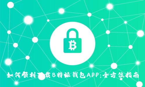 如何顺利下载B特派钱包APP：全方位指南