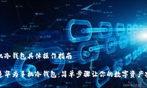 华为手机冷钱包具体操作指南

轻松打造华为手机冷钱包：简单步骤让你的数字资产安全无忧