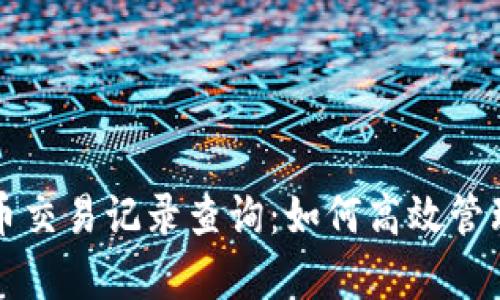 全面解析虚拟币交易记录查询：如何高效管理您的数字资产