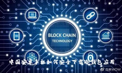 中国安卓手机如何安全下载冷钱包应用