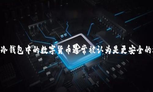 冷钱包是指一种不与互联网直接连接的加密货币存储方式。由于它的离线特性，冷钱包中的数字货币通常被认为是更安全的选择。然而，对于“冷钱包的币有没有办法冻结？”这个问题，答案取决于多个因素。

### 冷钱包中的币可以被冻结吗？彻底解析冷钱包的安全性与管理方式