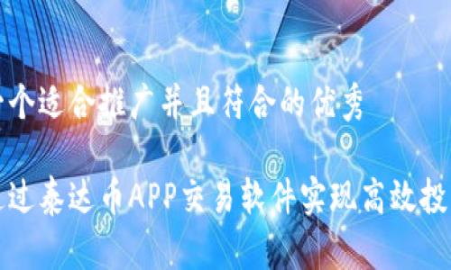 思考一个适合推广并且符合的优秀

如何通过泰达币APP交易软件实现高效投资收益