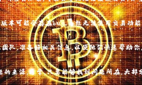 关于“b特派无法交易”的问题，可能存在多种原因。以下是一些常见的可能性以及解决方法：

网络问题
首先，检查你的网络连接。交易平台需要稳定的网络环境。如果网络不稳定，你可能无法执行交易。尝试重新连接网络，或使用其他设备测试连接是否正常。

账户问题
如果你的账户存在问题，也可能导致无法交易。例如，未完成身份验证、账户被锁定或出现安全警告。确保你的账户状态正常，可以通过客服联系平台的客服进行确认和解决。

平台维护或故障
有时，交易平台会进行系统维护或更新，这会暂时影响交易功能。你可以关注平台的官方网站或社交媒体，查看是否有相关的公告或通知。

交易对的限制
某些情况下，特定的交易对可能会因为流动性不足、市场波动等原因而暂时无法交易。请确认你尝试交易的具体资产是否在交易时间内且可以交易。

交易额度限额
不同平台通常会设定每日交易额度。如果你已经达到了个人账户的交易限额，可能会导致无法继续交易。你可以查看相关条款，确认自己的交易状况。

软件版本更新
如果你使用的是手机应用程序，确保将其更新到最新版本。老旧版本可能会存在bug，导致无法使用交易功能。定期检查并更新应用程序可以确保使用顺畅。

联系方式和求助
如果经过上述检查仍无法解决问题，建议直接联系b特派的客服团队。准备好相关信息，以便他们快速帮助你。

总结
遇到“b特派无法交易”的情况时，保持冷静。从多个角度检查问题的来源。通常，只要能够找到问题所在，大部分情况都能迅速得到解决。希望你能尽快恢复交易功能。