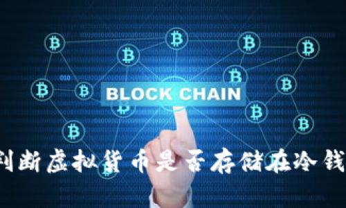 如何判断虚拟货币是否存储在冷钱包中？