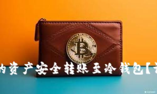 如何将TP热钱包中的资产安全转账至冷钱包？详细指南与注意事项