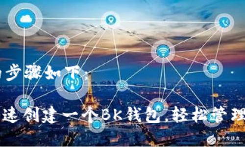 创建BK钱包的步骤如下：

### 如何快速创建一个BK钱包，轻松管理你的数字资产