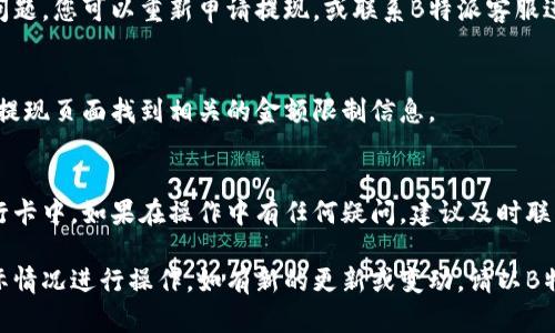 要将B特派的资金提现到银行卡中，您可以按照以下步骤进行操作。请注意，具体步骤可能会因B特派的最新政策而有所不同，因此建议您参考官方说明。

步骤一：登录B特派账户
首先，您需要使用手机或电脑登录B特派的官方网站或应用程序。确保输入正确的用户名和密码。如果您还没有账户，您需要先注册并完成身份验证。

步骤二：进入账户管理
登录后，找到“账户管理”或“我的账户”选项。这一般可以在主界面或者侧边菜单中找到。点击进入后，您将看到账户余额和相关的重要信息。

步骤三：选择提现功能
在账户管理界面中，查找“提现”或“转账到银行卡”选项。点击该选项，您将进入提现申请的界面。

步骤四：填写提现信息
在提现申请页面，您需要填写相关信息，包括提现金额和银行卡信息。确保输入的银行卡号和开户行信息准确无误，以免造成转账失败。

步骤五：确认申请
在填写完提现信息后，请耐心检查一遍。确认无误后，点击“提交申请”按钮。系统会提示您提现申请是否成功。

步骤六：等待审核
通常情况下，B特派会对提现申请进行审核。审核期间，您可能会收到相关的通知。请耐心等待，通常审核时间不会太长。

步骤七：到账查询
提现申请审核通过后，资金将会转入您所填写的银行卡。您可以通过查看银行卡账户余额来确认资金是否到账。如果长时间未收到款项，可以联系B特派客服进行咨询。

常见问题解答
在提现过程中，您可能会遇到一些常见问题。以下是一些常见问题及其解答：

1. 提现需要收费吗？
提现是否收费取决于B特派的政策。一般来说，平台会规定一定的提现手续费，具体金额可以在官网查看。

2. 提现到账的时间是多久？
提现到账时间通常在1-3个工作日内。但这也取决于银行的处理时间和其他因素。

3. 如果提现失败该怎么办？
提现失败可能是由于填写的银行卡信息错误或者账户状态问题。您可以重新申请提现，或联系B特派客服进行解决。

4. 提现金额有限制吗？
提现金额可能会根据B特派的规定有所限制。通常，您可以在提现页面找到相关的金额限制信息。

总结
通过上述步骤，您应该能够顺利地将B特派的资金提现到银行卡中。如果在操作中有任何疑问，建议及时联系官方客服，他们将为您提供最专业的帮助和指导。

以上是关于B特派提现到银行卡的详细介绍，您可以根据实际情况进行操作。如有新的更新或变动，请以B特派的官方信息为准。