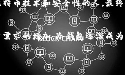 2009年，冷钱包的概念虽然存在，但并没有像现在这样普及。那一年，比特币刚刚诞生，其初期用户往往使用简单的方式来存储和管理他们的比特币。以下是关于冷钱包的详细解释和发展历程。

冷钱包的定义
冷钱包是指一种不与互联网连接的钱包，用于离线存储加密货币。与热钱包（即在线钱包）不同，冷钱包更安全，因为它不容易受到黑客攻击。冷钱包的类型包括硬件钱包、纸钱包等，它们能够有效地保护用户的私钥和数字资产。

2009年的比特币生态
2009年，比特币的出现为加密货币领域奠定了基础。中本聪提出的这一概念，旨在创建一种去中心化、无需信任的数字货币。虽然在那时使用比特币的人数非常有限，但它们开始逐步引起关注。

冷钱包的发展历史
在2009年期间，大部分用户使用的是简易的桌面钱包。由于比特币的安全性问题逐渐显现，开发者开始关注冷钱包的安全性。虽然在技术上已经可以实现纸钱包（即将比特币私钥打印到纸上），但许多用户对此并不了解，使用冷钱包的理念尚未被广泛接受。

冷钱包的初步实现
到了2010年，冷钱包的理念逐渐成熟。一些开发者开始创作工具，帮助用户创建纸钱包，还有硬件钱包的概念也开始萌芽。但在2009年，用户主要依赖对比特币的基础知识进行存储，缺少正式的冷钱包产品。

用户认知与冷钱包
在2009年，大多数用户对于加密货币的安全问题并没多大认识。很多人并不知道冷钱包的存在。而那些真正开始关注比特币技术和安全性的人，最终会选择发展更安全的存储方案。随着时间的推移，人们对于冷钱包的认知和需求也逐渐扩大，并推动了这一领域的发展。

总结
虽然在2009年时，冷钱包并没有广泛使用，但它的概念已经在技术发展的初期开始出现。随着比特币的不断发展和用户需求的增加，冷钱包逐渐成为加密货币领域的重要一环。如今，随着人们对加密货币安全性要求的提升，冷钱包的使用变得越来越普遍。

整个加密货币的世界仍在不断变化，用户对安全性的重视会推动冷钱包技术的进步与普及。