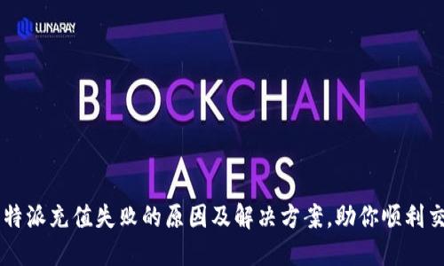 比特派充值失败的原因及解决方案，助你顺利交易