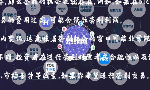 套利是一种在金融市场上利用价格差异获取无风险利润的策略。对比不同市场或交易所的价格，投资者可以买入低价资产并同时在另一个市场以高价卖出，从而获得收益。

在加密货币市场上，BitP（假设为某种加密货币或交易平台的缩写）是否可以套利，取决于几个因素：

1. **市场流动性**：如果BitP的交易量庞大，流动性充足，投资者则更容易找到买卖机会进行套利。

2. **价格差异**：如果BitP在不同市场之间存在显著的价格差异，那么套利的机会也就存在。例如，如果在BitP的交易价格低于其他交易所的价格，投资者可以利用这一差异。

3. **交易费用**：套利的利润需要扣除交易费用。如果在BitP交易的费用过高，可能会侵蚀套利利润。

4. **市场波动性**：加密货币市场波动较大，价格可能在短时间内变化。这意味着套利机会的窗口可能非常短暂，投资者需要迅速执行交易。

5. **监管和法律风险**：不同地区对加密货币的法律法规可能不同，投资者在进行套利时需考虑合规性以及潜在的法律风险。

总的来说，BitP是否可以套利，取决于具体的价格差异、交易成本、市场条件等因素。如果你希望进行套利交易，建议进行充分的市场调研和风险评估。