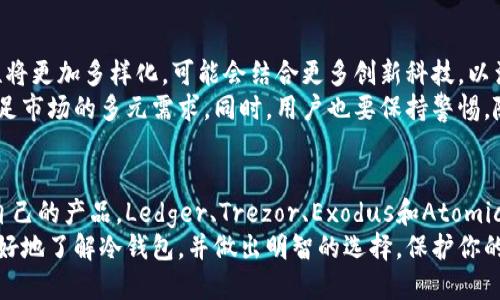 电脑冷钱包网站排行榜：保护你的数字资产安全的最佳选择

冷钱包, 数字资产, 比特币, 加密货币/guanjianci

什么是冷钱包？
在数字货币的世界里，安全性始终是一个重要的话题。冷钱包，顾名思义，是一种离线存储数字资产的方法。与热钱包不同，冷钱包并不直接连接到互联网，这使得它在保护用户资产不受黑客攻击方面具备显著优势。
冷钱包可以采取多种形式，包括硬件钱包、纸钱包等。它们为用户提供了一种安全的方式来保存比特币、以太坊等多种加密货币。通过使用冷钱包，用户可以确保其资产不受网络漏洞和恶意软件的影响。

电脑冷钱包的优点
选择电脑冷钱包作为保护数字资产的工具，确实能够带来很多好处。首先，安全性是冷钱包最大的优势。由于冷钱包不与互联网连接，因此它们不容易受到黑客的侵袭。尤其是在频繁进行加密货币交易的过程中，持有冷钱包可以极大地减少资产被盗的风险。
其次，电脑冷钱包通常提供用户友好的界面。许多知名的冷钱包平台都致力于为用户提供直观、简单的操作体验，即便是新手用户也能快速上手。此外，冷钱包通常支持多种类型的加密货币，这对于持有多种资产的用户来说，无疑是个好消息。

市场上优秀的电脑冷钱包网站排行
接下来，我们将介绍市场上几个值得推荐的电脑冷钱包网站。这些平台以其优秀的性能、良好的口碑和卓越的安全性而著称。

h41. Ledger/h4
Ledger是一家知名的硬件钱包制造商。Ledger Nano S和Ledger Nano X是其最受欢迎的产品。它们支持数百种加密货币，且操作简单。用户可以通过Ledger的官方软件轻松管理资产，并随时随地高效地进行交易。
Ledger的安全性非常高。它采用了多重安全措施，包括强大的加密技术和安全元素，以防止资产被盗。此外，Ledger的用户界面友好，适合各种水平的用户。如果你在寻找一个可靠的冷钱包，Ledger绝对值得考虑。

h42. Trezor/h4
Trezor也是一个备受推崇的硬件钱包品牌。自2014年推出以来，它始终在安全性和易用性方面保持着高标准。Trezor Model T是其旗舰产品，支持多种加密货币，并具备优秀的用户体验。
该钱包不仅能够安全存储数字资产，还提供了多种安全功能，如双重身份验证等。Trezor还支持与其他软件钱包的集成，进一步提升了用户的使用体验。对于那些重视安全与功能的用户来说，Trezor是一个理想选择。

h43. Exodus/h4
Exodus是一个结合了软件钱包和冷钱包特点的解决方案。它不仅支持多种加密货币，也具备内置的交易功能。与其他硬件钱包相比，Exodus能够在用户体验上提供更大的灵活性。
Exodus的界面设计简洁美观，适合各个层次的用户。它还支持与Ledger硬件钱包的集成，使用户可以更安全地管理数字资产。综合考虑安全性和易用性，Exodus是一个颇具吸引力的选择。

h44. Atomic Wallet/h4
Atomic Wallet是一款功能强大的多币种加密货币钱包。它提供了去中心化的存储方案，用户可以在设备上完全控制自己的私钥。Atomic Wallet支持超过500种加密货币，并且允许直接在应用内进行交易。
Atomic Wallet还具备用户友好的界面及简单的操作方式，非常适合新手和经验丰富的投资者。它的去中心化特性，保障了资产的安全性，使得用户对资金的控制更为自由。

如何选择适合你的电脑冷钱包？
选择合适的电脑冷钱包并不是一件简单的事情。以下是一些建议，帮助你找到适合你需求的冷钱包。
首先，确认你的资产种类。不同的冷钱包可能支持不同类型的加密货币。确保你选择的钱包能够兼容你所持有的所有加密资产。
其次，考虑安全性。选择具有强大安全措施的钱包非常重要，最好选用支持双重认证和私钥管理的产品。了解产品的安全历史，确保其不曾发生过重大的安全漏洞。
再次，用户体验同样不可忽视。使用冷钱包管理数字资产时，操作界面是否友好，操作流程是否顺畅，都会直接影响到使用体验。
最后，不要忽略社区支持。选择一个在用户中有良好口碑的冷钱包品牌，可以为你的使用提供更多保障。在决定之前，不妨先查阅一下相关论坛和社区的评价与使用建议。

如何使用电脑冷钱包进行资金管理？
一旦你选择了合适的电脑冷钱包，接下来就是如何有效地进行资金管理了。

h4注册和配置钱包/h4
首先，按照官方网站的指示进行下载安装。许多钱包在密钥生成的过程中，会要求你写下恢复短语。这一过程至关重要。这可以帮助你在丢失钱包或其他设备故障时恢复资产。
确保遵循所有安全指引，包括设置强密码和开启双重认证。这样可避免黑客通过你的账户进行不法操作。

h4转入资产/h4
资产转入过程通常相对简单。你需要复制冷钱包提供的地址，然后从你的热钱包或交易所转账。确保在转账前检查地址，防止因地址错误而导致资产损失。
一些冷钱包也允许直接购买加密货币，可以通过信用卡或其他支付方式来充值资产。确保你选择的渠道是安全可靠的。

h4定期备份/h4
即使使用了冷钱包，也应该定期进行备份。一旦有任何潜在风险或故障，及时备份能够帮助你保护资产免受损失。

行业前景
数字资产行业正在飞速发展，随着越来越多的人加入，冷钱包的需求也在不断增加。未来，冷钱包的功能性将更加多样化，可能会结合更多创新科技，以满足用户日益增长的安全需求。
在这个过程中，用户对冷钱包的安全性和便利性的要求也会越来越高。制造商必须不断改进其产品，以满足市场的多元需求。同时，用户也要保持警惕，随时关注冷钱包的市场动态与技术进步。

总结
选择电脑冷钱包是保护数字资产不可或缺的一步。通过对市场上的冷钱包进行比较，你可以找到最适合自己的产品。Ledger、Trezor、Exodus和Atomic Wallet都各具特色，在提供安全性和用户体验方面表现卓越。
在未来的发展潮流中，冷钱包将继续在加密货币安全管理中发挥重要作用。希望通过以上信息，你能够更好地了解冷钱包，并做出明智的选择，保护你的数字资产安全。