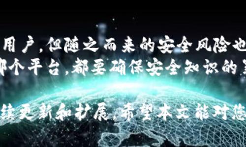 在选择一个安全的数字资产交易平台时，许多人会考虑“Bitp安卓与苹果哪个更安全”这个问题。不同的操作系统在安全性上有各自的优缺点。以下是对这两者的详细对比和分析。

  选择Bitp交易平台：安卓与苹果的安全性对比/  
 guanjianci Bitp安全性, 安卓安全性, 苹果安全性, 数字资产交易/ guanjianci 

一、引言
随着数字资产的流行，越来越多的人开始关注安全性的因素。在选择交易平台时，Bitp作为一个知名的交易平台引起了很多用户的注意。然而，安卓和苹果操作系统在安全性上的表现差异，往往让用户感到困惑。
在本文中，我们将深入探讨Bitp在安卓和苹果系统上的安全性。我们会从操作系统的安全架构、系统漏洞、应用程序的权限管理，以及用户自身在安全使用过程中的注意事项等方面进行分析，以帮助用户更好地了解和选择适合自己的平台。

二、操作系统的安全架构
安卓和苹果系统在设计时考虑到了不同的安全需求。安卓系统是开放源代码的。这意味着任何开发者都可以参与开发和发布应用。这种开放性虽然带来了丰富的应用选择，但也增加了安全风险。
相对而言，苹果的iOS系统封闭且较为严格。所有应用必须经过App Store的审核，确保其安全性。这种严格的审核机制大大降低了恶意软件侵入系统的可能性。

三、系统漏洞的影响
在安全性比较中，系统漏洞也是一个重要的因素。安卓系统由于其开放性，历史上出现过许多安全漏洞。有些恶意软件能够通过这些漏洞进入设备，窃取用户的信息。
苹果系统虽然安全性较高，但也并非毫无漏洞。定期的更新和维护非常重要。通过更新，用户能够及时修复系统中的安全问题。

四、应用程序的权限管理
在移动设备上，应用程序的权限管理直接影响到用户的安全体验。安卓应用在安装时，通常会请求多种权限，而这些权限有时并不是应用功能所需要的。用户往往在快速安装时忽略了这些请求，导致隐私泄露的风险增加。
苹果的权限管理更为精细。用户在安装时可以更为明确地选择允许或不允许特定的权限。这种透明度使得用户对自己的隐私有更好的掌控。

五、用户自身的安全意识
无论使用哪种操作系统，用户自身的安全意识同样重要。许多安全事件并非由于系统本身的缺陷，而是由于用户缺乏必要的安全知识。例如，使用复杂的密码、定期更新密码、以及在可疑链接上保持警惕。
用户还应该定期检查安装的应用程序。确保删除不必要的应用，并保持必要应用的更新，以确保无漏洞。

六、总结
在选择Bitp的安卓或苹果版本时，安全性是一个必不可少的考量因素。安卓系统以其开放性吸引了大量用户，但随之而来的安全风险也让人关注。苹果系统在安全性上有着更好的表现，但用户仍需保持警惕，定期维护和自我教育。
总体而言，Bitp在这两个系统上的安全性最终取决于用户的选择以及其使用习惯。我们建议，无论选择哪个平台，都要确保安全知识的累积，在使用过程中时时保持警惕。

以上只是针对“Bitp安卓与苹果哪个更安全”的初步探讨，关于两者的深入分析和常见问题，日后可以继续更新和扩展。希望本文能对您在数字资产交易中选择安全平台有所帮助。