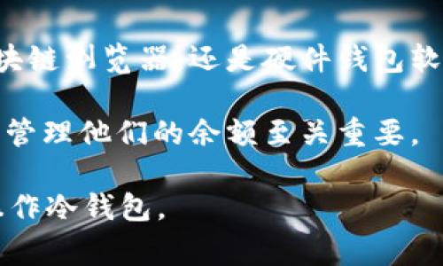 冷钱包，通常是指以离线方式存储加密货币的钱包。与热钱包不同，冷钱包不会常常连接到互联网，因此更难以被黑客攻击。由于冷钱包是离线的，直接查询冷钱包的余额有一定的难度，但可以通过一些方式间接了解。

什么是冷钱包？
冷钱包是一种将加密货币存储在离线环境中的方式。这种方法可以有效降低被黑客攻击的风险。冷钱包通常包括硬件钱包、纸钱包和其他形式的存储设备。由于其离线性质，冷钱包不容易受到网络攻击。

如何查询冷钱包余额？
需要明确的是，冷钱包的余额就是它所存储的加密货币的数量。这是存储在区块链上的，而不在钱包本身。要查询冷钱包的余额，可以通过以下几种方法：

h41. 使用区块链浏览器/h4
区块链浏览器是查询区块链上任何交易和钱包余额的工具。您需要以下信息：
ul
    li钱包地址：冷钱包是通过其地址来进行交易的。因此，要查询余额，您需要冷钱包的公钥或地址。/li
/ul
在区块链浏览器上，输入该钱包地址。浏览器会展示该地址上所有的交易记录及其当前余额。这是最直接、最方便的方法。

h42. 查找交易记录/h4
如果冷钱包曾进行过交易，您可以通过这些交易记录来推算出余额。历史交易信息通常是公开的，您可以轻松回溯。在区块链浏览器中，输入您的冷钱包地址，查看相关的交易历史。

h43. 硬件钱包工具/h4
如果您的冷钱包是硬件钱包，您可以将其连接到计算机上，使用相关的管理软件直接查看余额。这种方式需要将硬件钱包连接到网络，但由于使用的是硬件钱包，其安全性仍然相对较高。

h44. 纸钱包的查询/h4
如果您使用纸钱包，可以通过扫描钱包上的二维码来获取余额。通常情况下，纸钱包会显示公钥和私钥。您只需使用支持该加密货币的相关工具或网站进行查询。

为什么查询冷钱包余额很重要？
对于冷钱包持有者，时常检查余额有助于确保资产安全及管理。冷钱包通常用于长期投资，因此持有者需要定期确认自己的投资状况。
ul
    li安全性：了解余额可以及早发现潜在的安全问题。/li
    li投资管理：依据余额变化来调整投资策略。/li
    li记忆支持：有助于保持对持有资产的清晰认识。/li
/ul

注意事项
在查询冷钱包余额时，有几个要点需要注意：
ul
    li保护钱包地址：您的钱包地址是公开的，但任何相关的私钥或助记词都不得外泄。确保只在可信的环境中进行查询。/li
    li阻止泄露个人信息：在使用任何在线工具时，避免输入任何不必要的个人信息，保持隐私。/li
    li检查网址安全性：确保使用的区块链浏览器或工具是安全的，避免钓鱼网站。/li
/ul

总结
尽管冷钱包的余额查询不是直接和简单的过程，但通过现代科技的发展，我们依然可以以多种方法获得相关信息。无论您是使用区块链浏览器，还是硬件钱包软件，保持警惕和耐心是最重要的。维护您的冷钱包安全，确保每一笔交易的真实性和透明性，可以帮助您有效管理和保护数字资产。 

通过以上方式，您可以方便地查询冷钱包的余额，确保您的资产安全和管理得当。在这个数字货币快速发展的时代，了解如何查询和管理他们的余额至关重要。 

当然，注意保持对自身数字资产的关注和定期检查是维护投资安全的重要步骤。希望这些 information 能帮助您更好地理解和操作冷钱包。