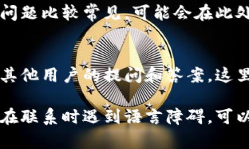 在寻找比特派客服时，可以通过以下几个步骤进行联系：

### 1. 官方网站查询
比特派通常会在其官方网站上提供客服的联系方式。你可以访问比特派官方网站，寻找“客服”或者“联系我们”的部分。这里通常会列出客服的邮箱、电话或者在线客服的入口。

### 2. 社交媒体
许多企业会在社交媒体平台上维护账号，包括微博、微信公众号等。你可以在这些平台上搜索比特派的官方账号，通常会有在线客服或者客服支持的信息。

### 3. 应用内联系客服
如果你已经下载了比特派的应用程序，通常会在应用内提供客户支持的功能。你可以在设置或帮助中心找到联系客服的选项。

### 4. 常见问题解答（FAQ）
在比特派的官方网站或应用内，通常会有常见问题解答的部分。如果你的问题比较常见，可能会在此处找到相应的答案，而无需直接联系客服。

### 5. 用户社区
一些平台会有用户论坛或社区。你可以在这些论坛中发帖求助，或者查看其他用户的提问和答案，这里通常也能找到一些解决方案。

通过以上方法，你可以顺利地找到比特派的客服并获得所需的帮助。如果在联系时遇到语言障碍，可以尝试使用翻译工具，或寻找能够帮助你的朋友。