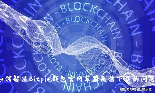 如何解决Bitpie钱包官网苹果无法下载的问题？