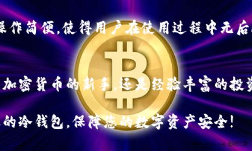 biao ti/biao ti国内冷钱包排行榜前十名/biao ti

冷钱包, 加密货币, 数字资产, 安全性/guanjianci

引言
在加密货币的快速发展中，安全性成为了每个投资者最为关心的话题。冷钱包，作为一种安全存储数字资产的方式，逐渐被越来越多的用户所认可。在众多冷钱包中，选择一个合适的冷钱包可以有效保障你的投资安全。本文将对国内冷钱包进行排行，介绍它们的特点和优势，帮助您做出更明智的选择。

什么是冷钱包
首先，我们来简单了解一下什么是冷钱包。冷钱包是指并不与互联网直接连接的加密货币存储设备。它通常被认为是存储加密货币的最安全方法之一。与热钱包相对，热钱包常常是在线的，容易受到黑客攻击。冷钱包则可以有效地保护您的数字资产，避免不必要的损失。

冷钱包的优缺点
每种冷钱包都有其优缺点，以下是冷钱包的一些主要特点：

ul
    li优点：冷钱包相比热钱包，更加安全。在离线状态下，黑客无法直接攻击，相对降低了被盗的风险。/li
    li缺点：使用不够方便。由于冷钱包需要手动将资产转移到热钱包中进行交易，这可能造成使用上的不便。/li
/ul

国内冷钱包排行榜前十名
接下来，我们将进入到国内冷钱包的排行榜部分。以下是我们评选出的前十名冷钱包，它们在安全性、用户体验、知名度等方面表现优秀。

第十名：冷钱包X
冷钱包X是一款高安全性的冷钱包，其支持多种加密货币。简洁易用的界面吸引了许多新手用户。用户评价其安全性高，但功能较为单一，适合不需要太多额外功能的用户。

第九名：随身宝
随身宝是一款定位较为亲民的冷钱包。它的用户界面友好，适合所有年龄段的用户。该产品的安全性得到了用户的一致好评，但在更新速度上略显滞后。

第八名：比特钱包
比特钱包专注于比特币的存储和管理，其硬件安全性较高。用户反映其功能较为强大，但可能不太适合初学者使用，因为学习曲线较陡。

第七名：链盾
链盾冷钱包以其耐用性和安全性被广泛推崇。该产品除了支持主流加密货币，还支持一些小众币种。与其他冷钱包相比，其构建质量和功能设计都较为出色。

第六名：数字锁
数字锁冷钱包承诺用户的资产绝对安全，采用了最新的加密技术。他们的客户服务团队反应迅速，能够及时解决用户的各种问题。

第五名：火币冷钱包
火币交易所推出的冷钱包备受市场关注。它的用户体验很好，操作简便，同时安全性也得到了市场验证。对于火币用户来说，使用火币冷钱包会更加便捷。

第四名：Matrix冷钱包
Matrix是一款国际知名的冷钱包，安全性极高。它支持多币种存储，对于投资者来说，非常实用。在操作上也非常友好，适合所有用户。

第三名：Ledger Nano S
Ledger Nano S是全球知名的冷钱包之一，在国内也有很高的知名度。其安全性极强，支持的币种种类繁多，是很多专业投资者的首选。尽管价格相对较高，但用户普遍认为其物有所值。

第二名：Trezor
Trezor是另一款国际一流的冷钱包，其独特的设计和强大的安全性使其在市场中占据了一席之地。虽然价格同样较高，但用户对其性能的高度肯定使它成为许多高端用户的理想选择。

第一名：冷链钱包
在国内冷钱包排行榜中，冷链钱包荣登第一。这款冷钱包不仅在安全性上做到了极致，还兼顾了用户体验。它支持多种加密资产，且操作简便，使得用户在使用过程中无后顾之忧。

总结
在国内冷钱包市场中，选择合适的冷钱包至关重要。不同的冷钱包有不同的特点和优势，建议用户根据自身需求谨慎选择。无论你是加密货币的新手，还是经验丰富的投资者，确保你的资产安全永远是第一位。在进行加密货币投资时，找到适合自己的冷钱包，是保护数字资产的关键一步。 

总之，冷钱包的选择既要考虑到安全性，也要兼顾使用便捷性。希望本文的排行榜对您有所帮助，让您能够在庞大的市场中找到合适的冷钱包，保障您的数字资产安全!