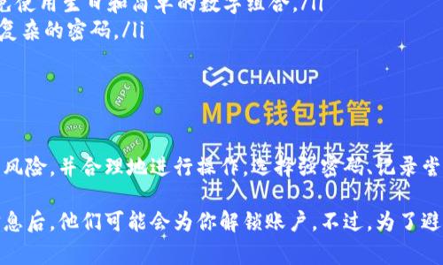 冷钱包是一种非常重要的加密货币存储方式，它能有效地保护用户的资产安全。关于冷钱包是否可以一直测试密码的问题，答案是比较复杂的。以下是详细讲解。

冷钱包的基础知识
冷钱包是指与互联网完全隔离的加密货币钱包。这种钱包通常是物理设备，比如硬件钱包，或者是纸质钱包。由于不与网络连接，因此冷钱包更能抵御黑客攻击和网络诈骗。

密码的重要性
在使用冷钱包时，密码是保护用户资金安全的重要因素。每个冷钱包一般都需要密码进行解锁。密码的强度和安全性直接影响到冷钱包的安全性。因此，在设置密码时，用户需谨慎选择强密码。

可以测试密码吗？
答案是可以测试密码，但需要了解相应的风险。如果你多次输错密码，冷钱包可能会采取安全措施，比如暂时锁定账户。具体的锁定措施因品牌和型号的不同而有所差异。

测试密码的风险
频繁测试密码可能导致以下几个问题：
ul
    li账户锁定：许多冷钱包设置了错误密码尝试次数的限制。如果超过限制，账户可能会被锁定，用户将无法访问自己的资产。/li
    li心理压力：因为担心忘记密码或锁定账户，用户可能会感到巨大的心理压力。这会影响测试密码时的判断。/li
    li资金安全：如果密码过于简单，黑客可能会通过暴力破解等方式获取密码。这会使得冷钱包的安全性大打折扣。/li
/ul

如何安全地测试密码
如果需要测试密码，可以遵循以下几条建议：
ul
    li了解限制：在开始测试之前，了解你的冷钱包对密码错误尝试的限制。这可以减少被锁定的风险。/li
    li逐步尝试：如果你觉得密码可能是某种组合，可以逐步尝试。避免一次性输入多个错误密码。/li
    li记录尝试：将已尝试的密码记录下来，以免重复尝试。这可以提高效率，也能减少锁定的风险。/li
/ul

如何避免密码问题
为了避免未来出现类似的密码问题，用户可以采取以下措施：
ul
    li选择强密码：使用包含大写字母、小写字母、数字和特殊符号的密码。避免使用生日和简单的数字组合。/li
    li使用密码管理器：可以使用密码管理器将密码安全存储。这能帮助记住复杂的密码。/li
    li定期更换密码：定期更换密码，能提高账户安全性。/li
/ul

总结
冷钱包是一种有效的加密货币资产保护方式。在测试密码时，用户需了解相关风险，并合理地进行操作。选择强密码、记录尝试以及使用密码管理器可以帮助用户更好地管理密码，从而提高资金安全性。

请注意，被锁定账户的解决方案通常是联系冷钱包的客服人员。提供必要的信息后，他们可能会为你解锁账户。不过，为了避免不必要的麻烦，确保密码安全、强大且易于记住是最好的策略。